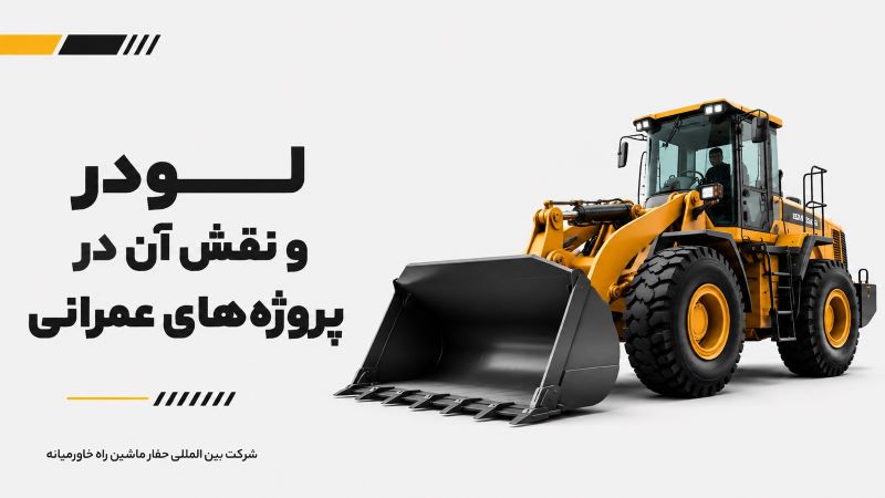 لودر و نقش آن در پروژههای عمرانی لودر و نقش آن در پروژههای عمرانی